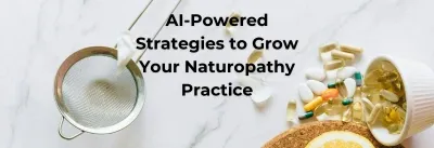 5 AI-Powered Strategies to Grow Your Naturopathy Practice